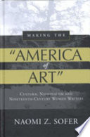 Making the "America of art" : cultural nationalism and nineteenth-century women writers /