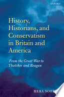 History, historians, and conservatism in Britain and America : the Great War to Thatcher and Reagan /
