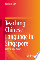 Teaching Chinese Language in Singapore : Concerns and Visions /