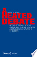 A Heated Debate : Meta-Theoretical Studies on Current Climate Research and Public Understanding of Science /