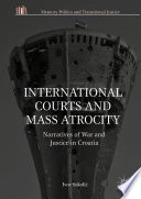 International Courts and Mass Atrocity : Narratives of War and Justice in Croatia /