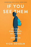 If you see them : young, unhoused, and alone in America /