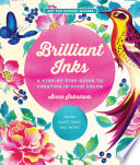 Brilliant inks : a step-by-step guide to creating in vivid color : draw, letter, paint, print, and more! /