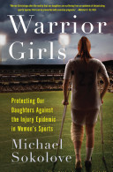 Warrior girls : protecting our daughters against the injury epidemic in women's sports /