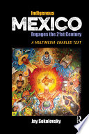 Indigenous Mexico engages the 21st century : a multimedia-enabled text /
