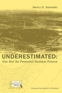 Underestimated : our not so peaceful nuclear future /