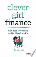 Clever girl finance : ditch debt, save money, and build real wealth /
