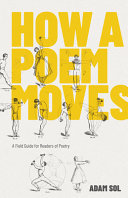 How a poem moves : a field guide for readers of poetry /