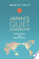 Japan's quiet leadership : reshaping the Indo-Pacific /
