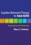 Cognitive-behavioral therapy for adult ADHD : targeting executive dysfunction /