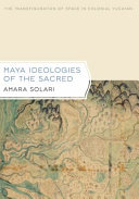 Maya ideologies of the sacred : the transfiguration of space in colonial Yucatan /