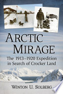 Arctic mirage : the 1913-1920 expedition in search of Crocker Land /