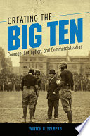 Creating the Big Ten : courage, corruption, and commercialization /