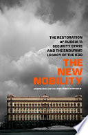 The new nobility : the restoration of Russia's security state and the enduring legacy of the KGB /