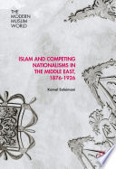 Islam and competing nationalisms in the Middle East, 1876-1926 /