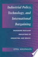 Industrial policy, technology, and international bargaining : designing nuclear industries in Argentina and Brazil /