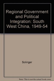 Regional government and political integration in southwest China, 1949-1954 : a case study /