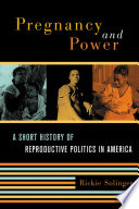 Pregnancy and power : a short history of reproductive politics in America /