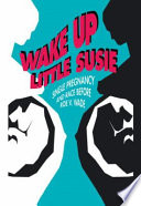 Wake up little Susie : single pregnancy and race before Roe v. Wade /