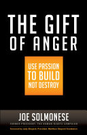 The gift of anger : use passion to build not destroy /