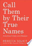 Call them by their true names : American crises (and essays) /