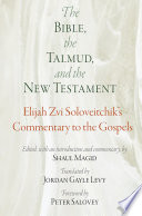 The Bible, the Talmud, and the New Testament : Elijah Zvi Soloveitchik's commentary to the Gospels /