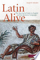 Latin alive : the survival of Latin in English and Romance languages /