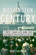 The Washington century : three families and the shaping of the Nation's Capital /