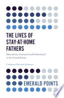The lives of stay-at-home fathers : masculinity, carework and fatherhood in the United States /