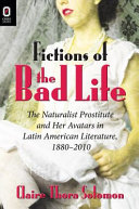 Fictions of the bad life : the naturalist prostitute and her avatars in Latin American literature, 1880-2010 /