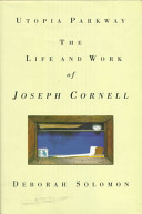 Utopia Parkway : the life and work of Joseph Cornell /