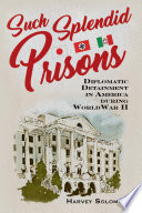 Such splendid prisons : diplomatic detainment in America during World War II /