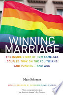 Winning marriage : the inside story of how same-sex couples took on the politicians and pundits--and won /