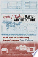 Louis I. Kahn's Jewish architecture : Mikveh Israel and the midcentury American synagogue /