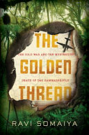 The golden thread : the Cold War and the mysterious death of Dag Hammarskjöld /