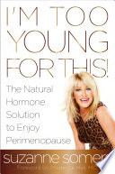 I'm too young for this! : the natural hormone solution to enjoy perimenopause /