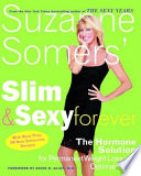 Suzanne Somers' slim and sexy forever : the hormone solution for permanent weight loss and optimal living /