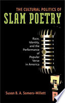The cultural politics of slam poetry : race, identity, and the performance of popular verse in America /