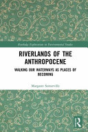 Rivers of the Anthropocene : walking our waterways as places of becoming /