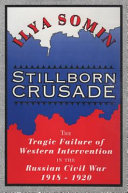 Stillborn crusade : the tragic failure of Western intervention in the Russian Civil War, 1918-1920 /