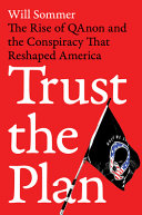 Trust the plan : the rise of QAnon and the conspiracy that unhinged America /
