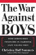 The war against boys : how misguided feminism is harming our young men /