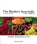 The modern Ayurvedic cookbook : healthful, healing recipes for life /