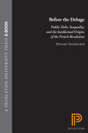 Before the deluge : public debt, inequality, and the intellectual origins of the French Revolution /