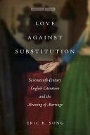Love against substitution : seventeenth-century English literature and the meaning of marriage /