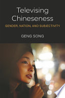 Televising Chineseness : gender, nation, and subjectivity /