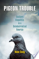 Pigeon trouble : bestiary biopolitics in a deindustrialized America /