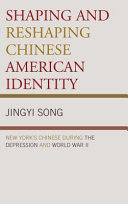 Shaping and reshaping Chinese American identity : New York's Chinese during the Depression and World War II /