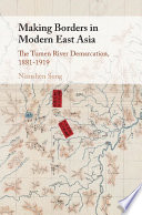 Making borders in modern East Asia : the Tumen River demarcation, 1881-1919 /