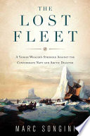 The lost fleet : a Yankee whaler's struggle against the Confederate Navy and Arctic disaster /